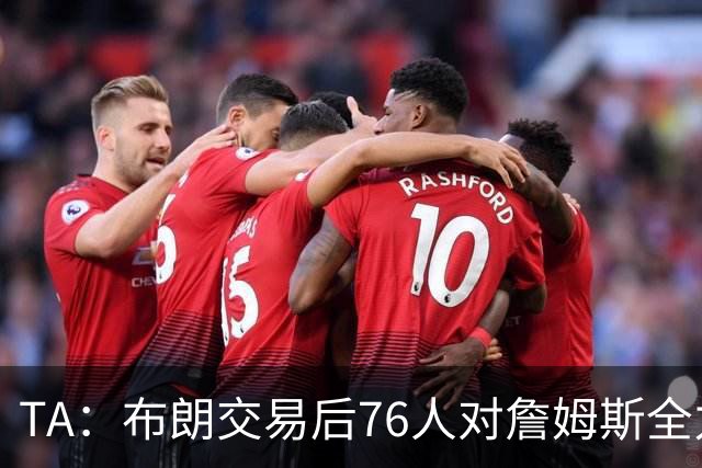 TA：布朗交易后76人对詹姆斯全力以赴 马克西恩比德多次致电老詹